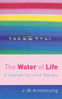 The Water Of Life: A Treatise on Urine Therapy
