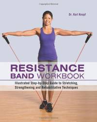 Resistance Band Workbook: Illustrated Step-by-Step Guide to Stretching, Strengthening and...