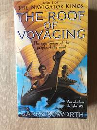 The Roof of Voyaging (Book 1: The Navigator Kings) by Kilworth, Garry