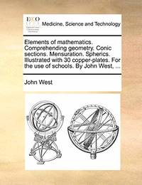 Elements of Mathematics. Comprehending Geometry. Conic Sections. Mensuration. Spherics....