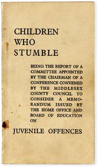 Children Who Stumble; Being the report of a committee appointed by the chairman of a conference convened by the Middlesex County Council to consider a memorandum issued by The Home Office and Board of education on Juvenile Offences