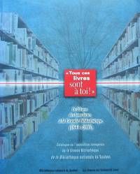 « Tous ces livres sont à toi ! » De l'oeuvre des bons livres à la Grande Bibliothèque (1844-2005) : catalogue de l'exposition inaugurale de la Grande Bibliothèque de la Bibliothèque nationale du Québec