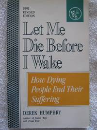 Let Me Die Before I Wake: Hemlock's Book of Self-Deliverance for the Dying