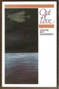 OUT OF LOVE by Roy MacSkimming - Paperback - Signed First Edition - 1993 - from Riverwood's Books (SKU: 9645)