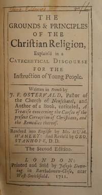 The Grounds and Principals of the Christian Religion, Explain&#039;d in Catechetical Discourse for the instruction of Young People. by Jean Frederic Ostervald, Humfrey Wanley, George Stanhope - 1711