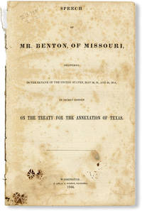 Speech of Mr. Benton, of Missouri, Delivered in the Senate of the United States, May 16, 18, and 20, 1844, in secret session on the treaty for the annexation of Texas