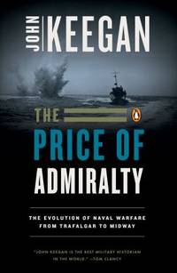 The Price of Admiralty : The Evolution of Naval Warfare from Trafalgar to Midway