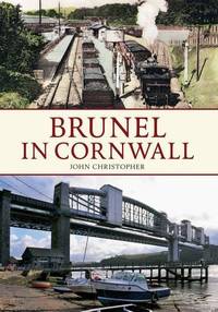 Brunel in Cornwall by Christopher, John