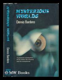 Mysterious worlds : a personal investigation of the weird, the uncanny and the unexplained / by Dennis Bardens by Bardens, Dennis - 1970