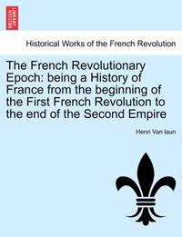 The French Revolutionary Epoch: being a History of France from the beginning of the First French...