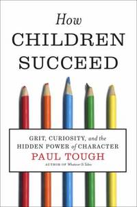 How Children Succeed : Grit, Curiosity, and the Hidden Power of Character