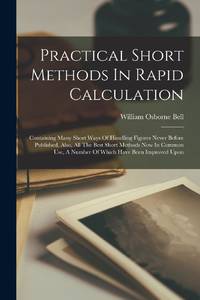 Practical Short Methods In Rapid Calculation: Containing Many Short Ways Of Handling Figures...