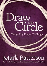 Draw the Circle : The 40 Day Prayer Challenge by Mark Batterson - 2012