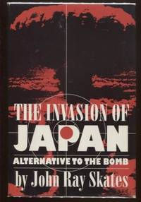 The Invasion of Japan ; Alternative to the Bomb Alternative to the Bomb by Skates, John Ray - 1994