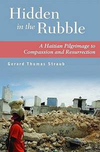 Hidden in the Rubble : A Haitian Pilgrimage to Compassion and Resurrection
