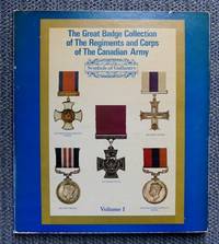 THE GREAT BADGE COLLECTION OF THE REGIMENTS AND CORPS OF THE CANADIAN ARMY.  VOLUME I. de Irwin, Arthur Bruce.  Foreword by General J.A. Dextraze.  Introduction by Colonel  N.A. Buckingham - 1973