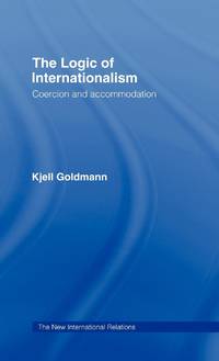 The Logic of Internationalism: Coercion and Accommodation