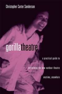 Gorilla Theater: A Practical Guide to Performing the New Outdoor Theater Anytime, Anywhere