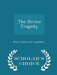 The Divine Tragedy - Scholar&#039;s Choice Edition by Henry Wadsworth Longfellow