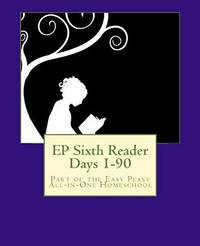 EP Sixth Reader Days 1-90: Part of the Easy Peasy All-in-One Homeschool (EP Read