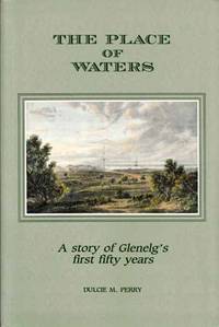 The Place of Waters: A History The First Fifty Years of Glenelg by Dulcie M Perry - Paperback - Reprint - 2005 - from Adelaide Booksellers (SKU: BIB289767)
