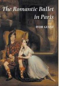 The Romantic Ballet in Paris by Ivor Guest - 2008-09-06