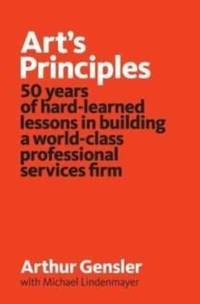 Art's Principles: 50 years of hard-learned lessons in building a world-class professional...
