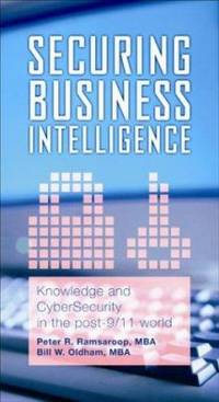Securing Business Intelligence : Knowledge and Cybersecurity in the Post-9/11 World