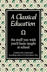 A Classical Education: The Stuff You Wish You'd Been Taught At School