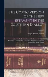 The Coptic version of the New Testament in the Southern dialect: Otherwise called Sahidic and...