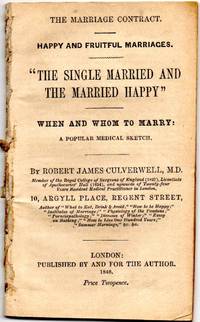 [PSEUDO-MEDICINE] [DISBOUND] THE MARRIAGE CONTRACT. HAPPY AND FRUITFUL MARRIAGES. "THE SINGLE, MARRIED AND THE MARRIED HAPPY" WHEN AND WHOM TO MARRY: A POPULAR MEDICAL SKETCH