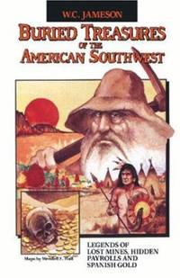 Buried Treasures of the American Southwest : Legends of Lost Mines, Hidden Payrolls and Spanish Gold