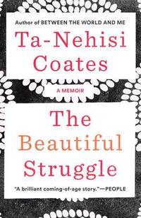 The beautiful struggle by Ta-Nehisi Coates