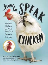 How to Speak Chicken : Why Your Chickens Do What They Do and Say What They Say