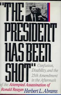 THE PRESIDENT HAS BEEN SHOT: CONFUSION, DISABILTY, AND THE 25TH AMENDMENT IN THE AFTERMATH OF THE ATTEMPTED ASSASSINATION OF RONALD REAGAN