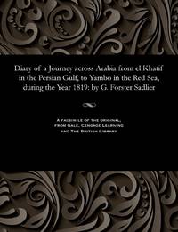 Diary of a Journey across Arabia from el Khatif in the Persian Gulf, to Yambo in the Red Sea,...