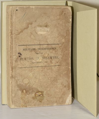 REPORT OF THE COMMITTEE OF THE GENERAL ASSEMBLY OF THE STATE OF DELAWARE, TOGETHER WITH THE JOURNAL OF THE COMMITTEE, AND THE TESTIMONY TAKEN BEFORE THEM, IN REGARD TO THE INTERFERENCE BY UNITED STATES TROOPS WITH THE GENERAL ELECTION HELD IN THE STATE ON THE FOURTH DAY OF NOVEMBER, 1862