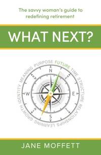 What Next? : The savvy woman's guide to redefining retirement