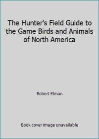 cover of The Hunter's Field Guide to the Game Birds and Animals of North America