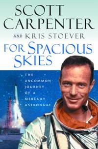 For Spacious Skies : The Uncommon Journey of a Mercury Astronaut