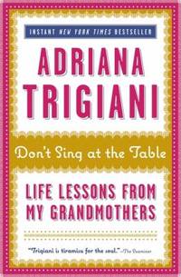 Don&#039;t Sing at the Table : Life Lessons from My Grandmothers by Adriana Trigiani - 2010