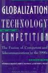 Globalization, Technology and Competition: Fusion of Computers and Telecommunications in the 1990's