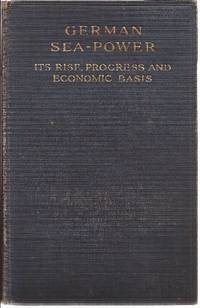 German Sea-Power Its Rise, Progress, and Economic Basis by Hurd, Archibald & Castle, Henry - 1913