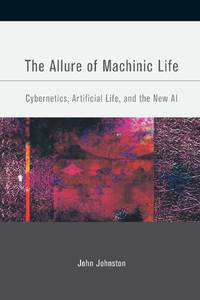 The Allure of Machinic Life: Cybernetics, Artificial Life, and the New AI