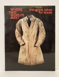 Where Two Worlds Meet The Great Lakes Fur Trade