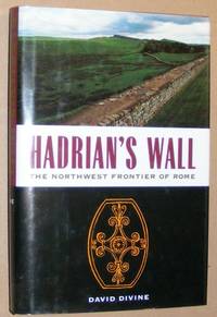 Hadrian&#039;s Wall: the North-west Frontier of Rome by David Divine - 1995