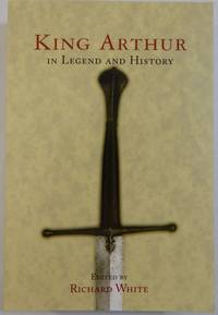 King Arthur in Legend and History