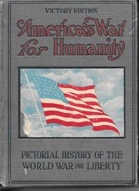 America's War For Humanity Pictorial History of the World War for Liberty,