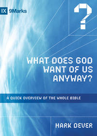 What Does God Want of Us Anyway? : A Quick Overview of the Whole Bible