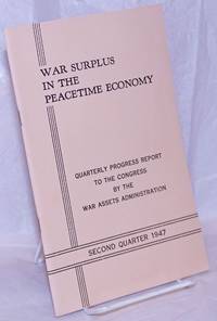 image of War Surplus in the Peacetime Economy: Quarterly progress report to the Congress by the War Assets Administration. Second Quarter 1947